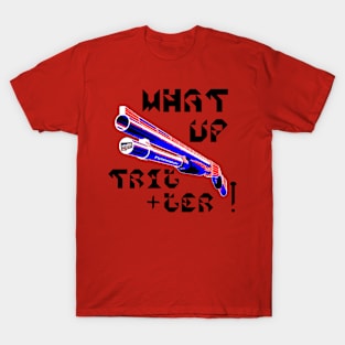 What Up Trigger, v. Blk Text T-Shirt